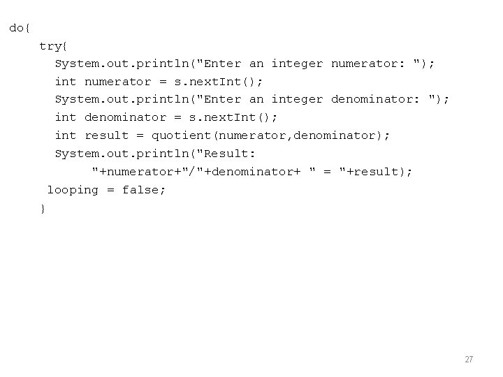 do{ try{ System. out. println("Enter an integer numerator: "); int numerator = s. next.