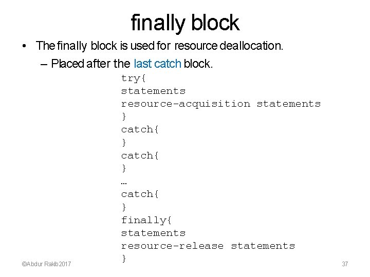 finally block • The finally block is used for resource deallocation. – Placed after