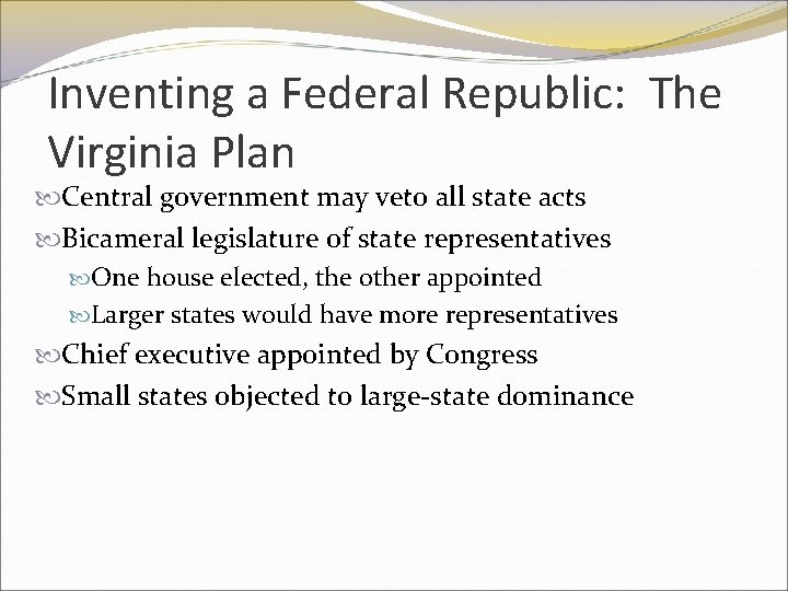 Inventing a Federal Republic: The Virginia Plan Central government may veto all state acts