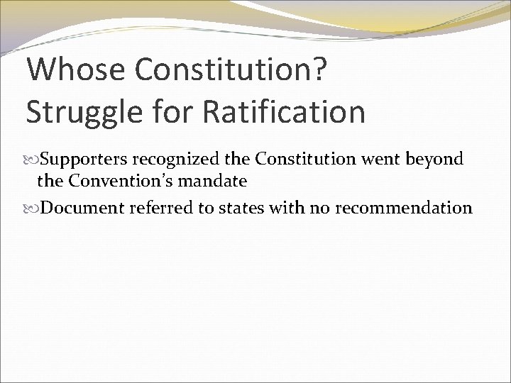 Whose Constitution? Struggle for Ratification Supporters recognized the Constitution went beyond the Convention’s mandate