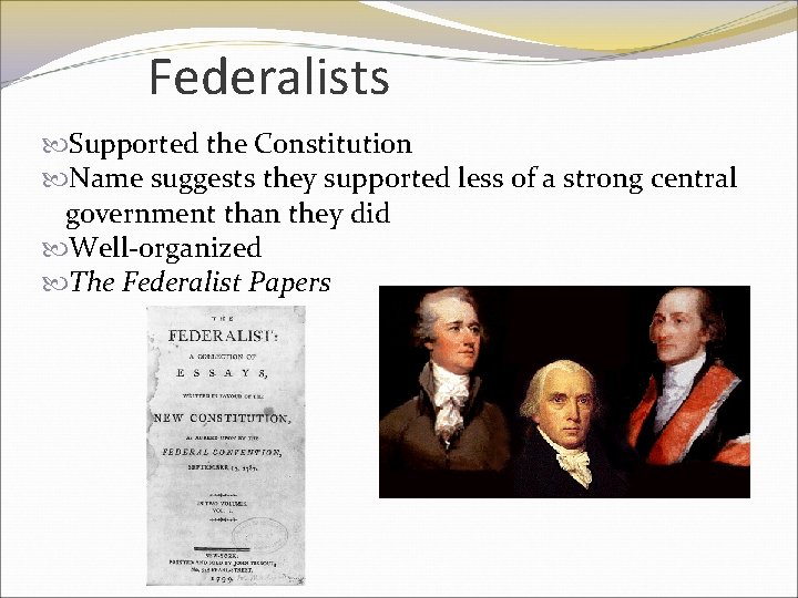 Federalists Supported the Constitution Name suggests they supported less of a strong central government
