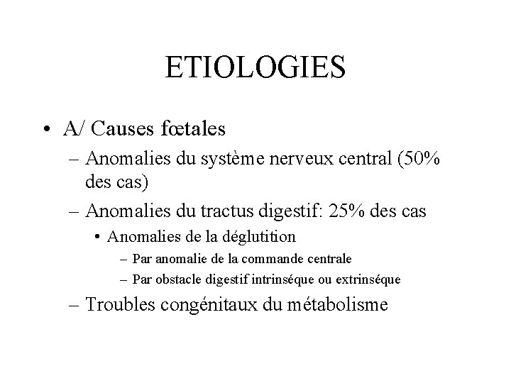 ETIOLOGIES • A/ Causes fœtales – Anomalies du système nerveux central (50% des cas)