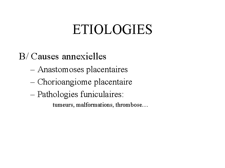 ETIOLOGIES B/ Causes annexielles – Anastomoses placentaires – Chorioangiome placentaire – Pathologies funiculaires: tumeurs,