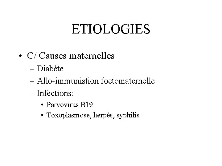 ETIOLOGIES • C/ Causes maternelles – Diabète – Allo-immunistion foetomaternelle – Infections: • Parvovirus