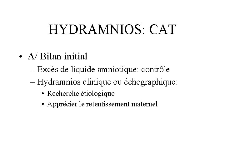 HYDRAMNIOS: CAT • A/ Bilan initial – Excès de liquide amniotique: contrôle – Hydramnios