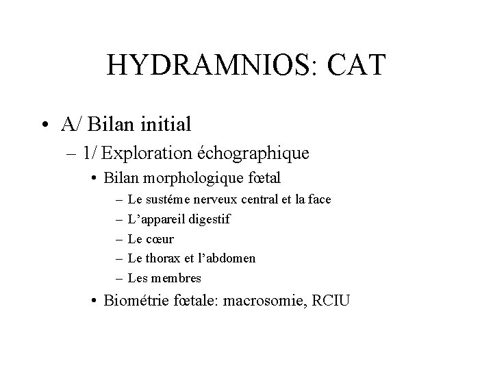 HYDRAMNIOS: CAT • A/ Bilan initial – 1/ Exploration échographique • Bilan morphologique fœtal