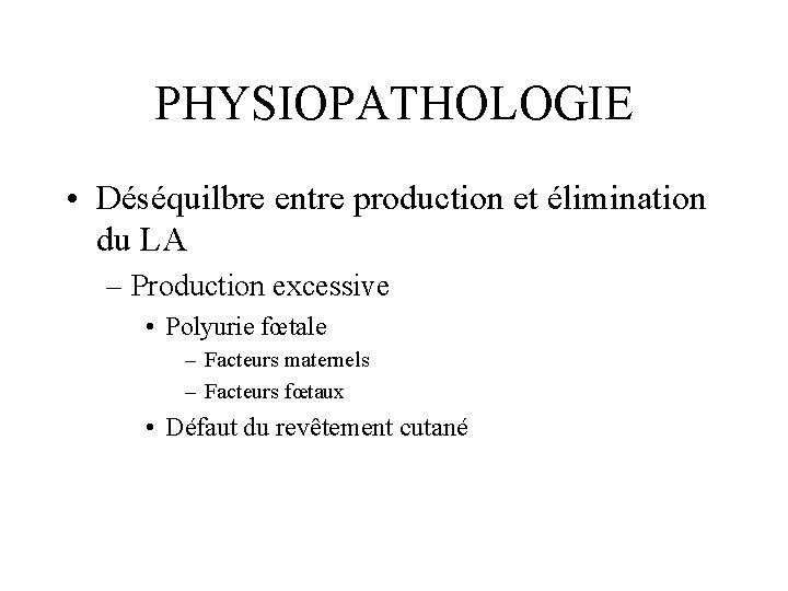 PHYSIOPATHOLOGIE • Déséquilbre entre production et élimination du LA – Production excessive • Polyurie
