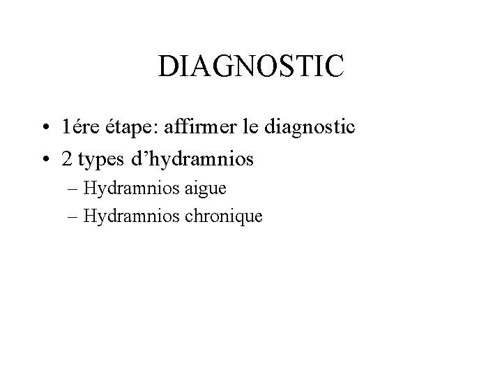 DIAGNOSTIC • 1ére étape: affirmer le diagnostic • 2 types d’hydramnios – Hydramnios aigue