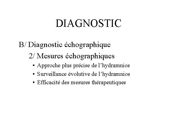 DIAGNOSTIC B/ Diagnostic échographique 2/ Mesures échographiques • Approche plus précise de l’hydramnios •