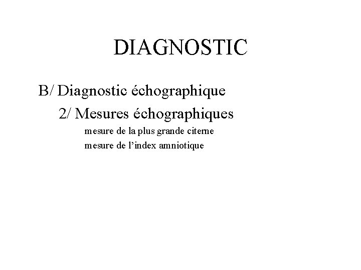 DIAGNOSTIC B/ Diagnostic échographique 2/ Mesures échographiques mesure de la plus grande citerne mesure