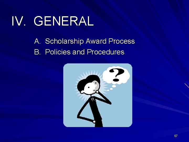 IV. GENERAL A. Scholarship Award Process B. Policies and Procedures 67 