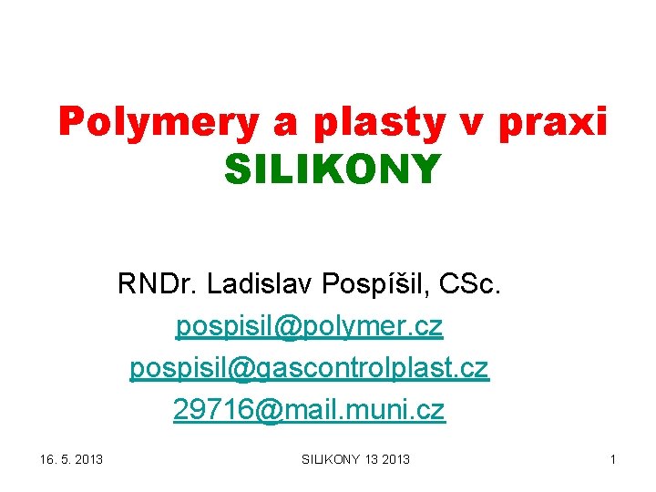 Polymery a plasty v praxi SILIKONY RNDr. Ladislav Pospíšil, CSc. pospisil@polymer. cz pospisil@gascontrolplast. cz