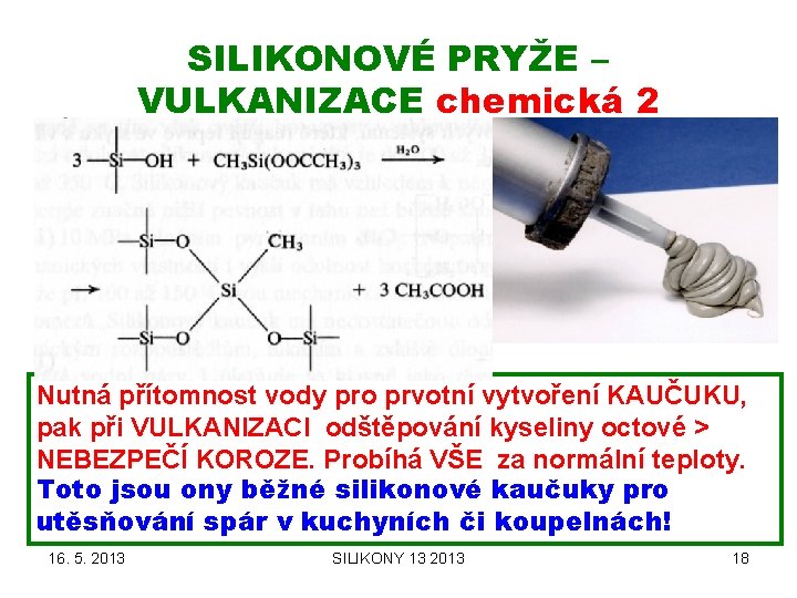 SILIKONOVÉ PRYŽE – VULKANIZACE chemická 2 Nutná přítomnost vody pro prvotní vytvoření KAUČUKU, pak