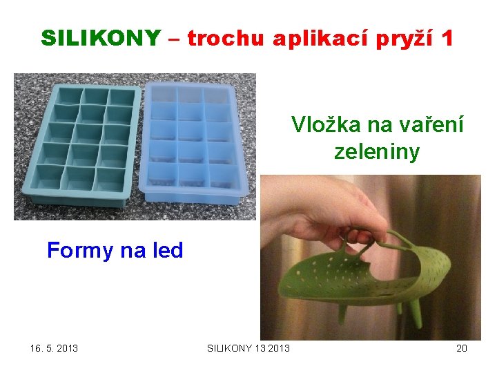 SILIKONY – trochu aplikací pryží 1 Vložka na vaření zeleniny Formy na led 16.