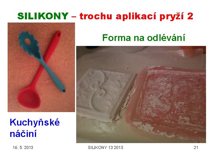 SILIKONY – trochu aplikací pryží 2 Forma na odlévání Kuchyňské náčiní 16. 5. 2013