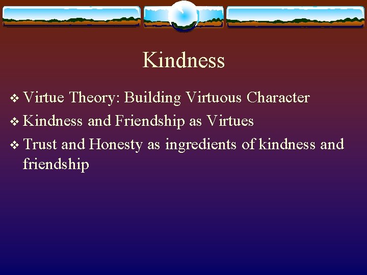 Kindness v Virtue Theory: Building Virtuous Character v Kindness and Friendship as Virtues v Kindness v Virtue Theory: Building Virtuous Character v Kindness and Friendship as Virtues v