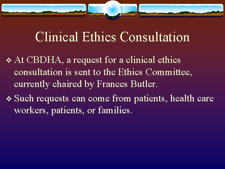 Clinical Ethics Consultation v At CBDHA, a request for a clinical ethics consultation is Clinical Ethics Consultation v At CBDHA, a request for a clinical ethics consultation is
