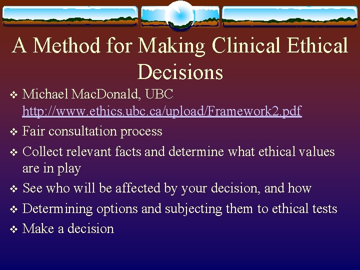 A Method for Making Clinical Ethical Decisions Michael Mac. Donald, UBC http: //www. ethics. A Method for Making Clinical Ethical Decisions Michael Mac. Donald, UBC http: //www. ethics.