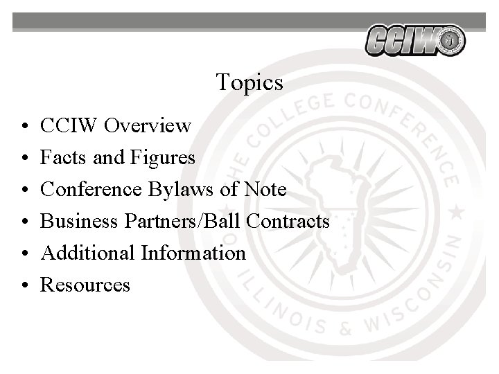 Topics • • • CCIW Overview Facts and Figures Conference Bylaws of Note Business Topics • • • CCIW Overview Facts and Figures Conference Bylaws of Note Business