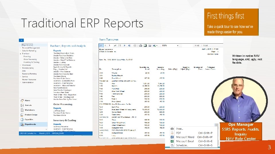 Traditional ERP Reports Written in native NAV language, old, ugly, not flexible. Ops Manager