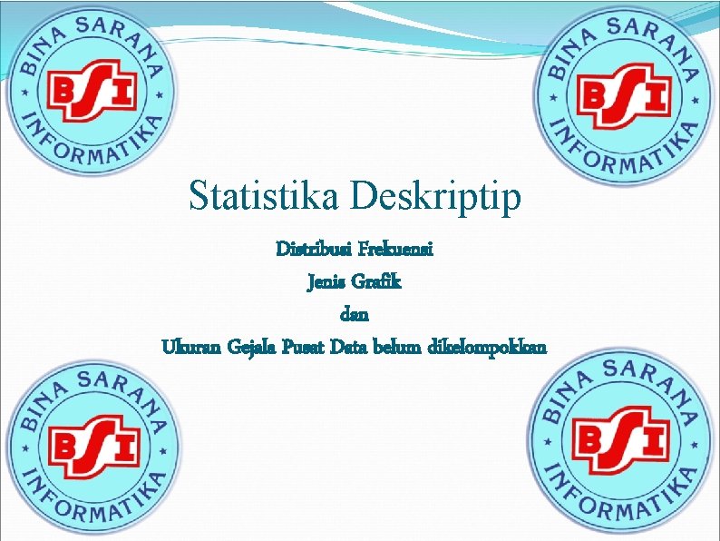 Statistika Deskriptip Distribusi Frekuensi Jenis Grafik dan Ukuran Gejala Pusat Data belum dikelompokkan 