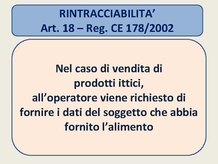 RINTRACCIABILITA’ Art. 18 – Reg. CE 178/2002 Nel caso di vendita di prodotti ittici,