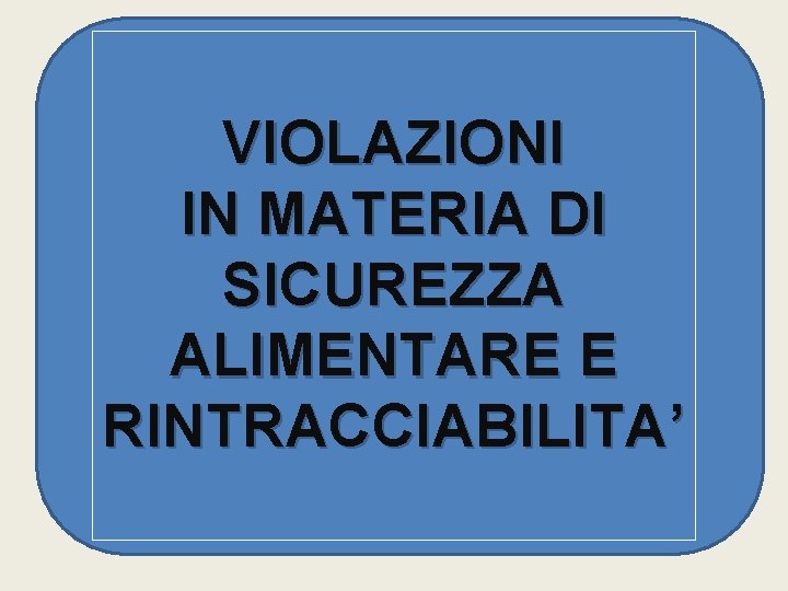 VIOLAZIONI IN MATERIA DI SICUREZZA ALIMENTARE E RINTRACCIABILITA’ 