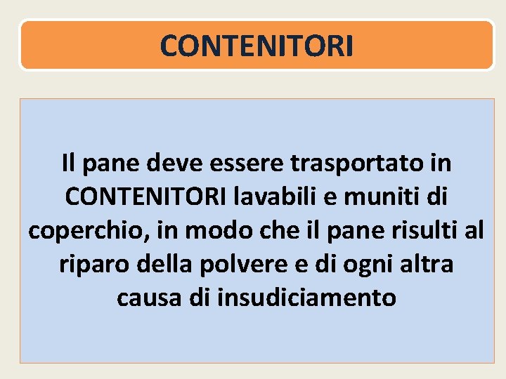 CONTENITORI Il pane deve essere trasportato in CONTENITORI lavabili e muniti di coperchio, in