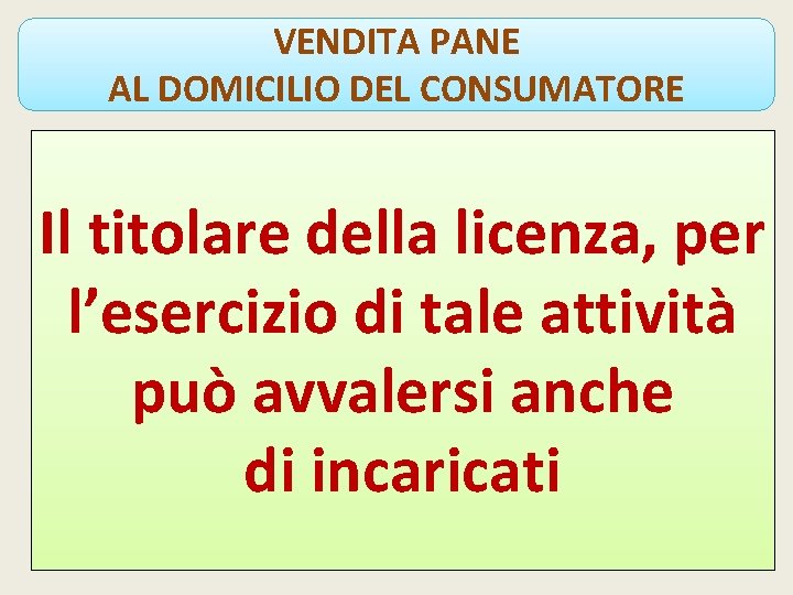 VENDITA PANE AL DOMICILIO DEL CONSUMATORE Il titolare della licenza, per l’esercizio di tale