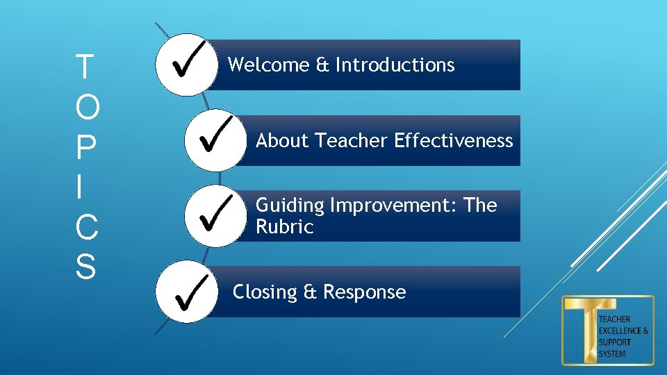 T O P I C S Welcome & Introductions About Teacher Effectiveness Guiding Improvement: