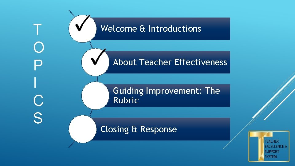 T O P I C S Welcome & Introductions About Teacher Effectiveness Guiding Improvement: