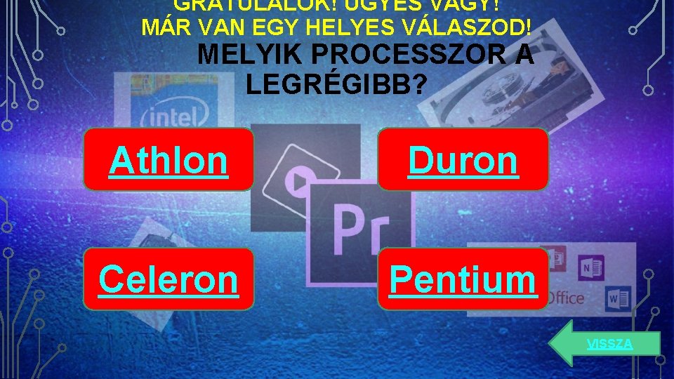 GRATULÁLOK! ÜGYES VAGY! MÁR VAN EGY HELYES VÁLASZOD! MELYIK PROCESSZOR A LEGRÉGIBB? Athlon Duron