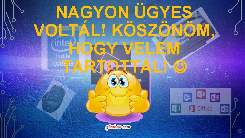 NAGYON ÜGYES VOLTÁL! KÖSZÖNÖM, HOGY VELEM TARTOTTÁL! 