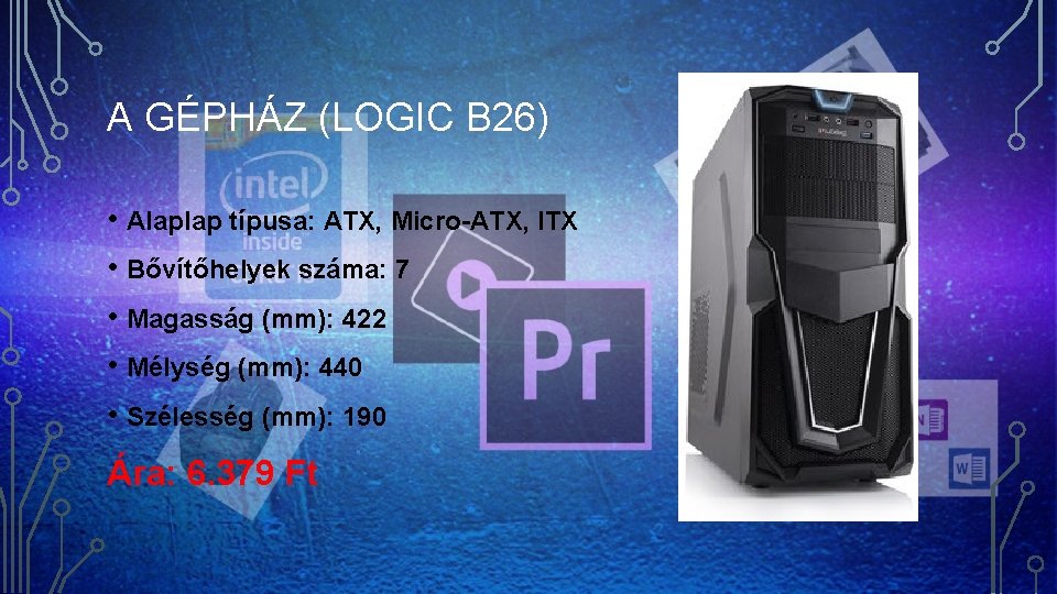 A GÉPHÁZ (LOGIC B 26) • Alaplap típusa: ATX, Micro-ATX, ITX • Bővítőhelyek száma: