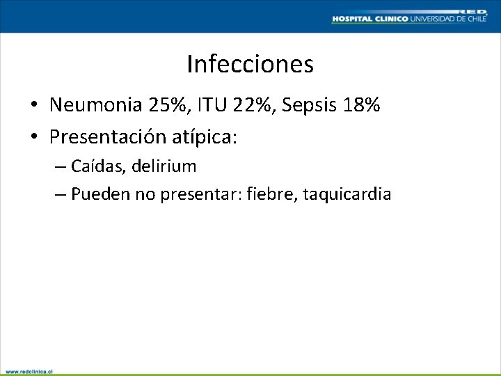 Infecciones • Neumonia 25%, ITU 22%, Sepsis 18% • Presentación atípica: – Caídas, delirium
