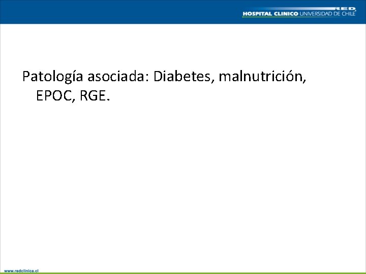 Patología asociada: Diabetes, malnutrición, EPOC, RGE. 