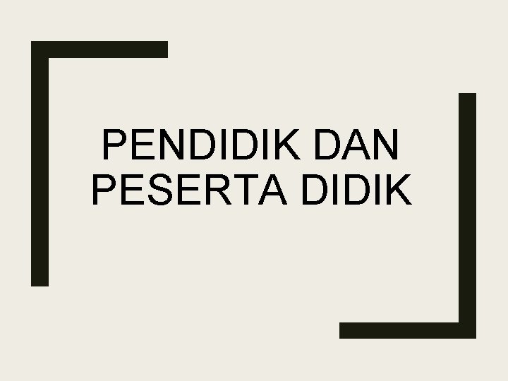 PENDIDIK DAN PESERTA DIDIK 