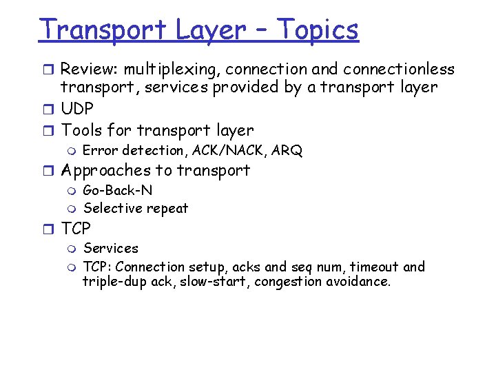 Transport Layer – Topics r Review: multiplexing, connection and connectionless transport, services provided by