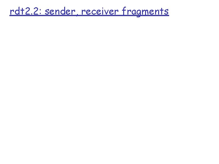 rdt 2. 2: sender, receiver fragments 