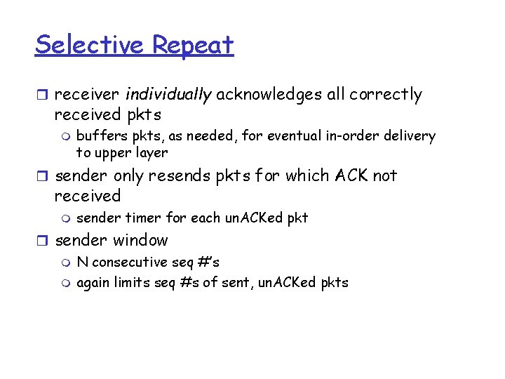 Selective Repeat r receiver individually acknowledges all correctly received pkts m buffers pkts, as