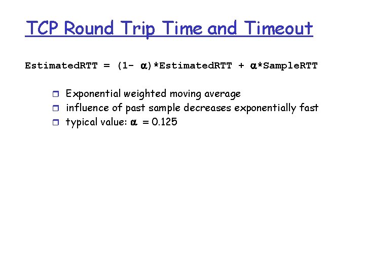 TCP Round Trip Time and Timeout Estimated. RTT = (1 - )*Estimated. RTT +