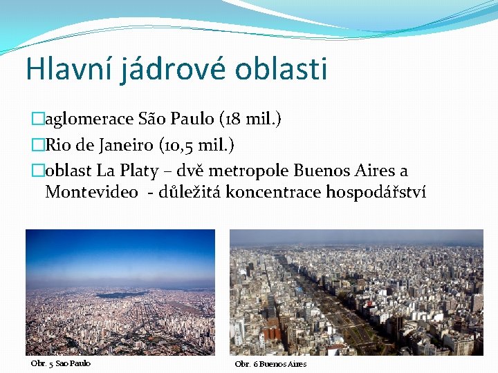 Hlavní jádrové oblasti �aglomerace São Paulo (18 mil. ) �Rio de Janeiro (10, 5