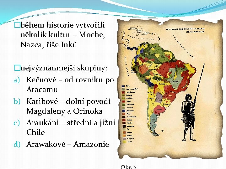 �během historie vytvořili několik kultur – Moche, Nazca, říše Inků �nejvýznamnější skupiny: a) Kečuové