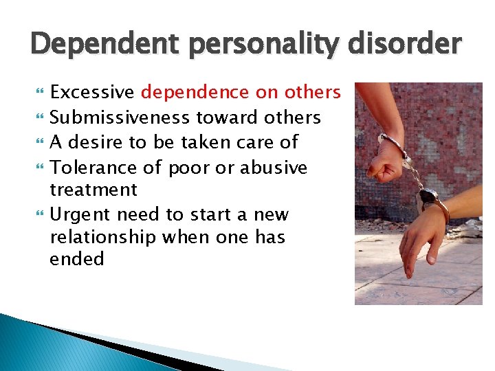 Dependent personality disorder Excessive dependence on others Submissiveness toward others A desire to be