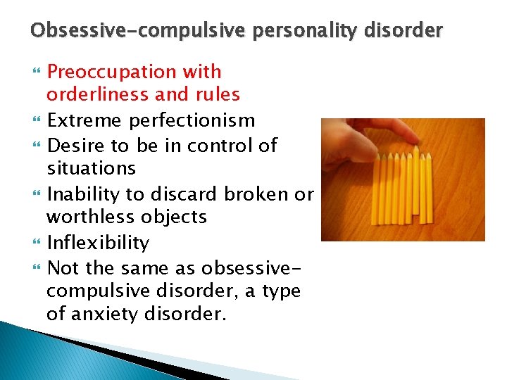Obsessive-compulsive personality disorder Preoccupation with orderliness and rules Extreme perfectionism Desire to be in