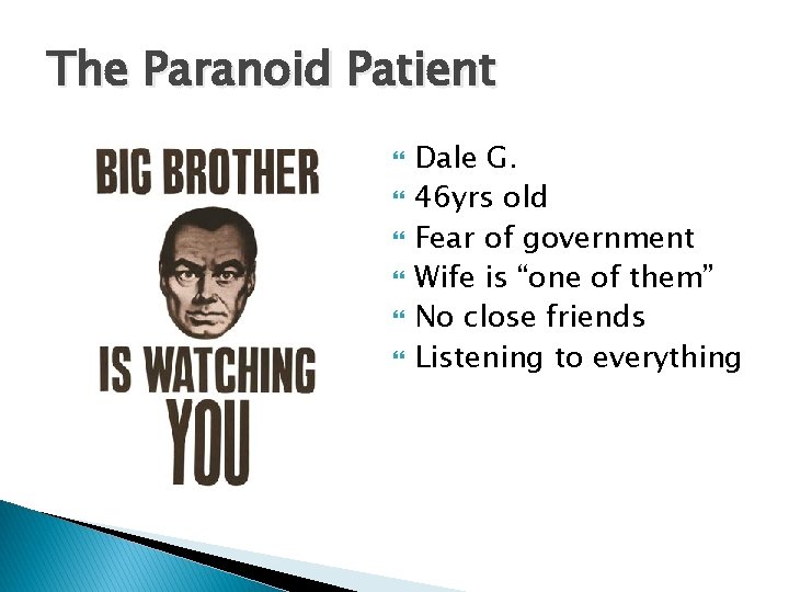 The Paranoid Patient Dale G. 46 yrs old Fear of government Wife is “one