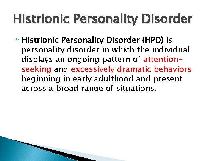 Histrionic Personality Disorder (HPD) is personality disorder in which the individual displays an ongoing