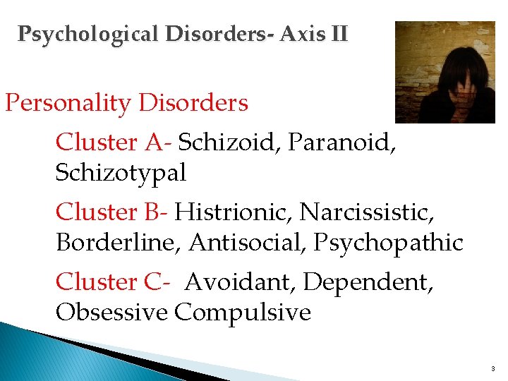 Psychological Disorders- Axis II Personality Disorders Cluster A- Schizoid, Paranoid, Schizotypal Cluster B- Histrionic,