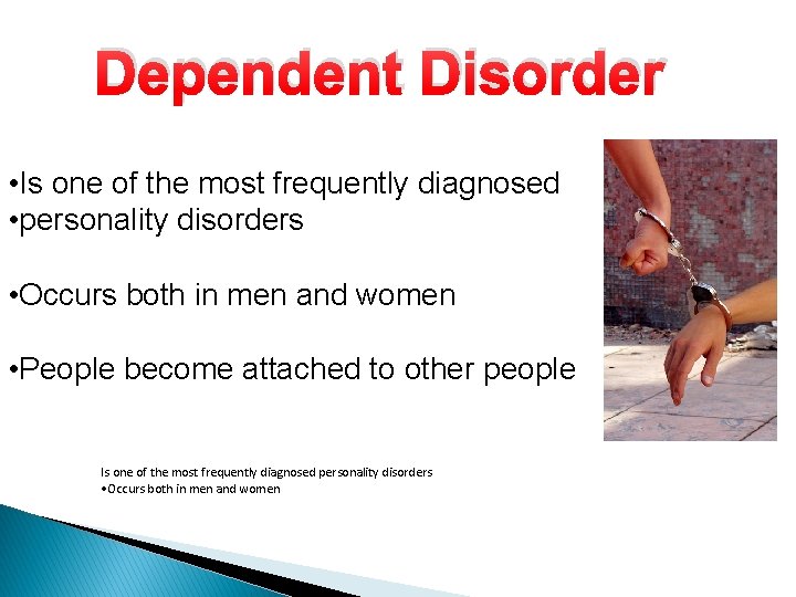 Dependent Disorder • Is one of the most frequently diagnosed • personality disorders •