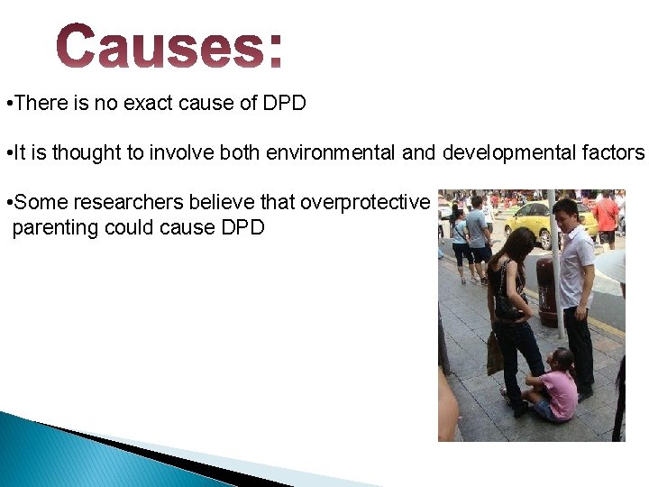  • There is no exact cause of DPD • It is thought to